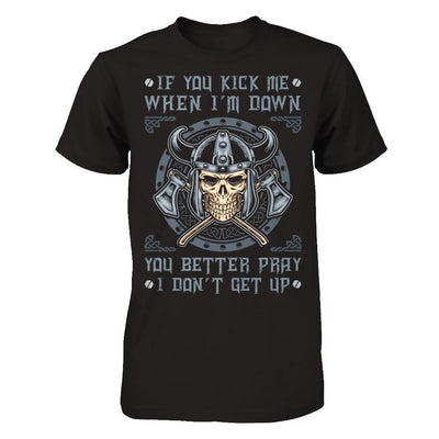 Viking If You Kick Me When I'm Down You Better Pray I Don't Get Up T-Shirt & Hoodie | Teecentury.com
