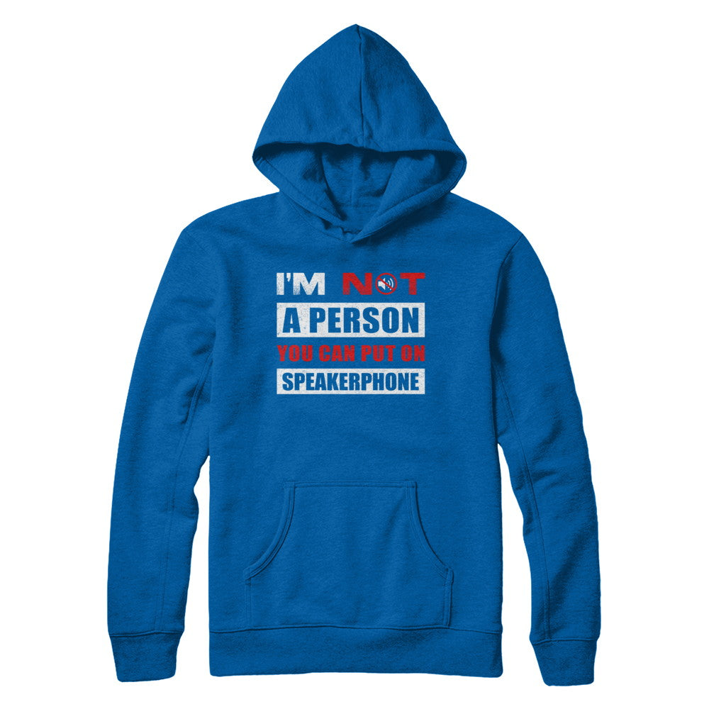 I Am Not A Person You Can Put On Speaker Phone T-Shirt & Hoodie | Teecentury.com