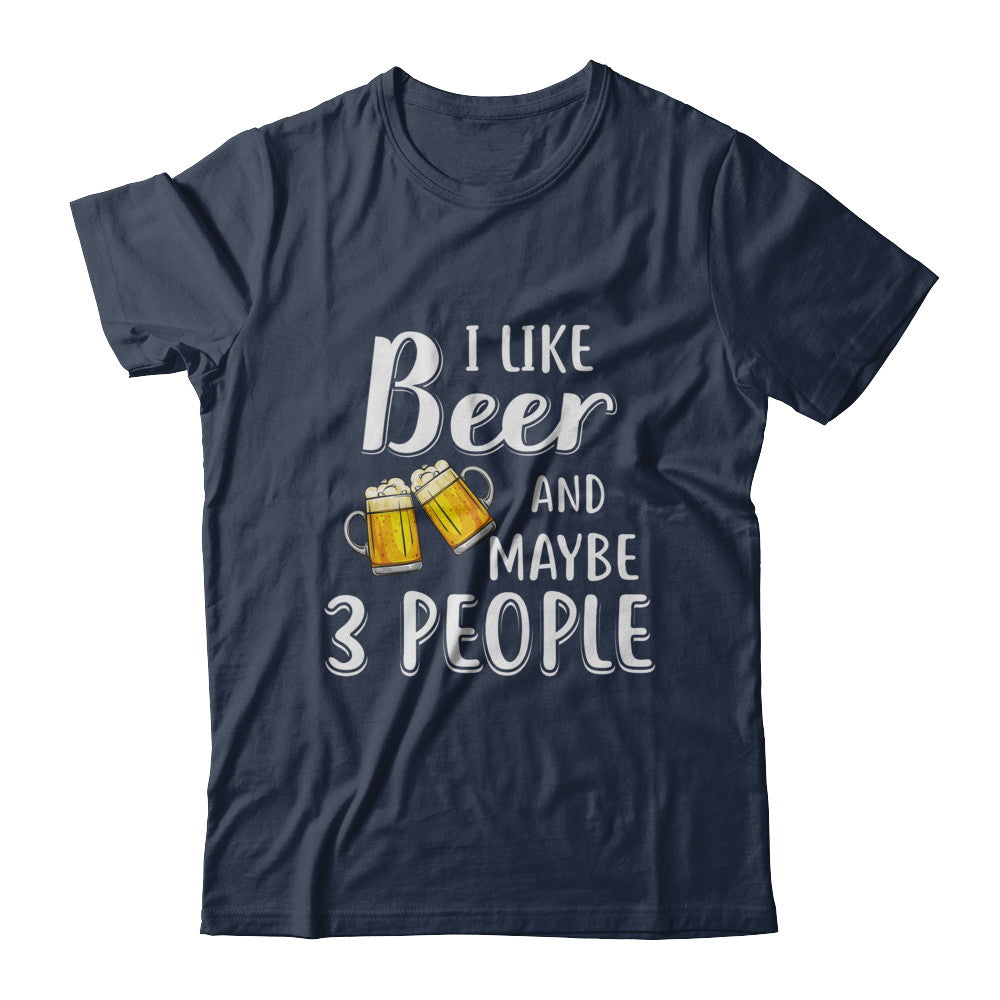 I Like Beer And Maybe 3 People T-Shirt & Hoodie | Teecentury.com