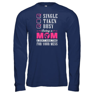 Single Taken Busy Begin A Mom Don't Have Time For Your Mess T-Shirt & Tank Top | Teecentury.com