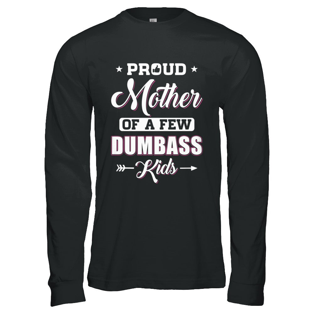 Proud Mother Of A Few Dumbass Kids Mothers Day Gift T-Shirt & Hoodie | Teecentury.com