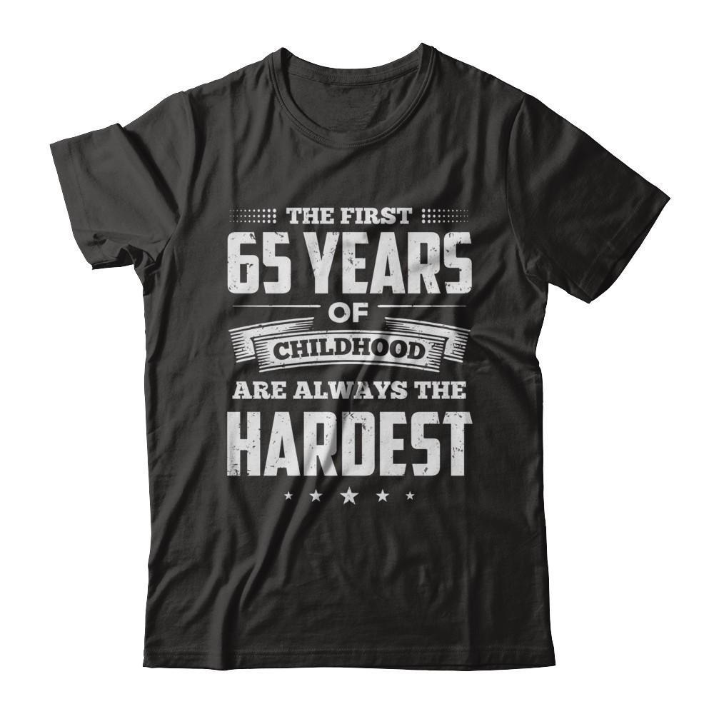 The First 65 Years Of Childhood Are Always The Hardest Birthday T-Shirt & Hoodie | Teecentury.com