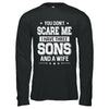 You Don't Scare Me I Have Three Sons And A Wife Fathers Day T-Shirt & Hoodie | Teecentury.com