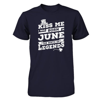 Kiss Me I Was Born In June The Birth Of Legends T-Shirt & Hoodie | Teecentury.com