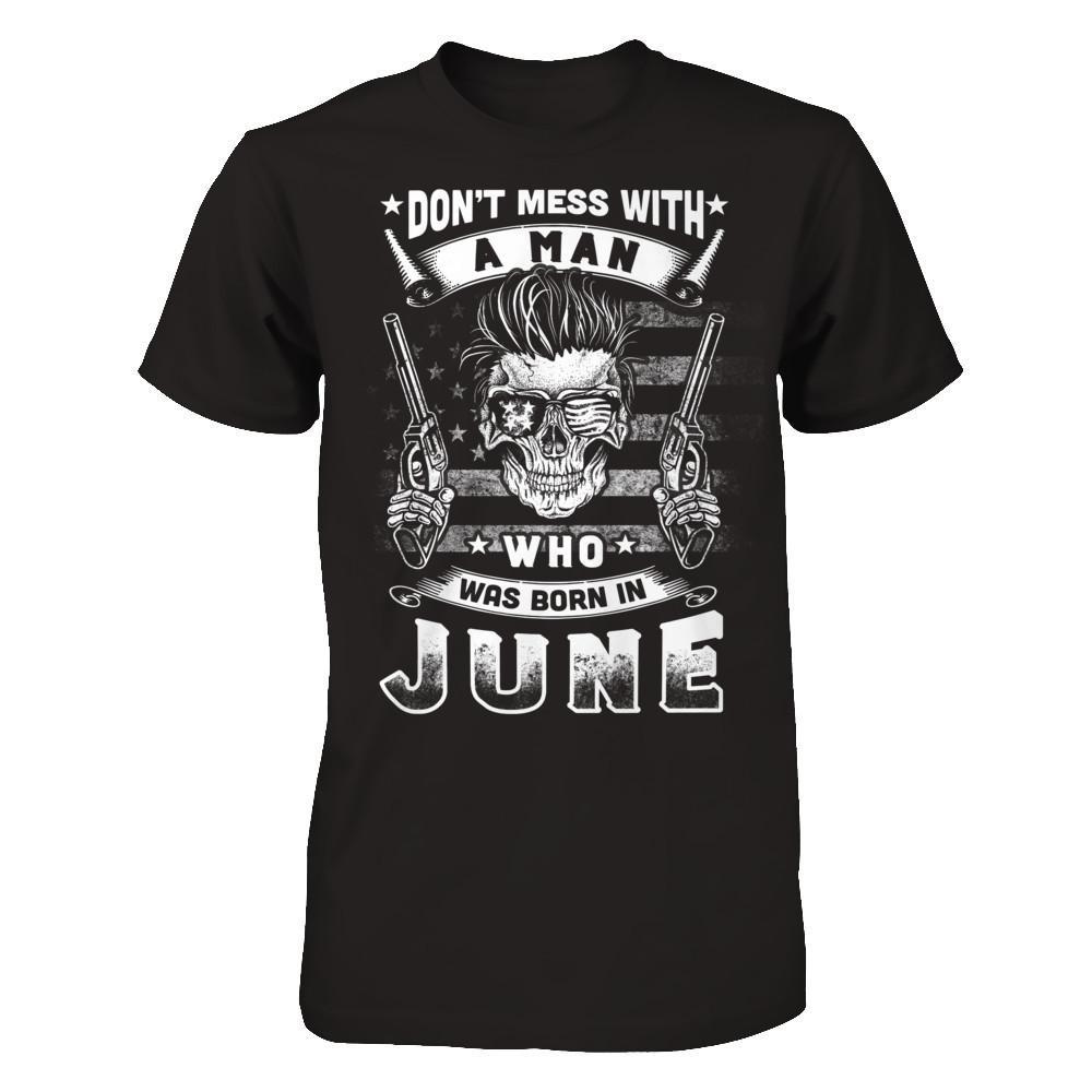 Don't Mess With A Man Who Was Born In June T-Shirt & Hoodie | Teecentury.com
