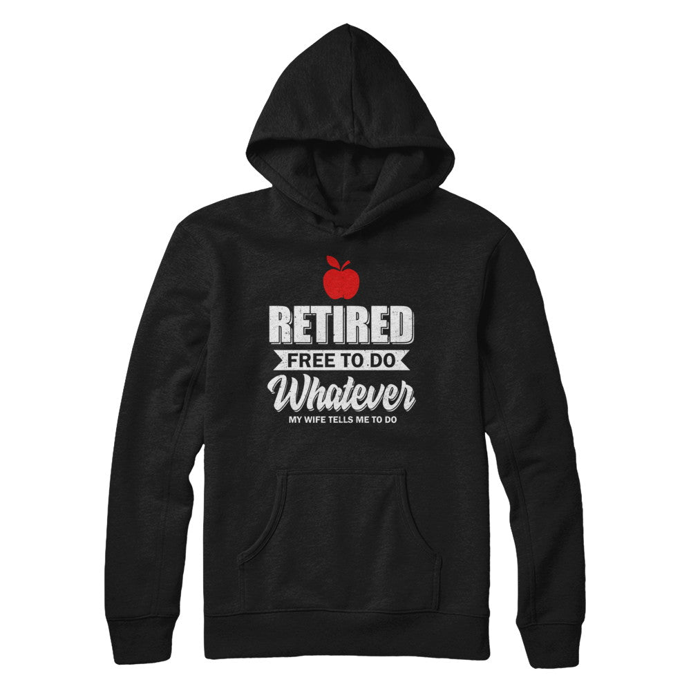 Retired Free To Do Whatever My Wife Tells Me To Do Teacher T-Shirt & Hoodie | Teecentury.com