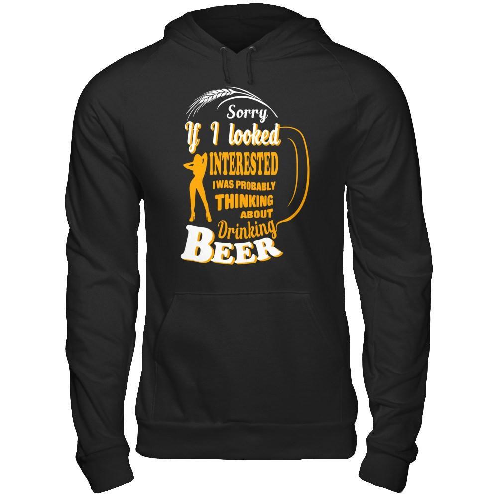 Sorry If I Looked Interested I Was Probably Thinking About Drinking Beer T-Shirt & Hoodie | Teecentury.com