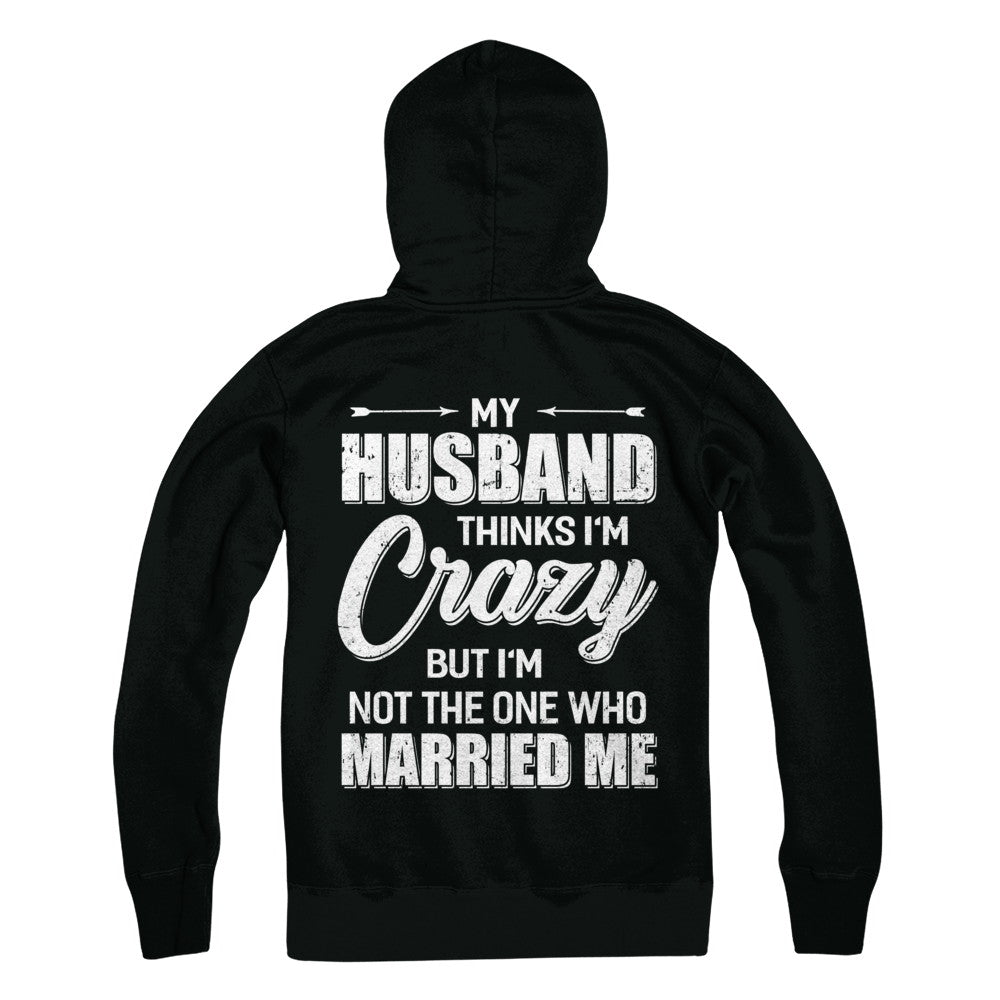 My Husband Thinks I'm Crazy Funny Wife T-Shirt & Hoodie | Teecentury.com