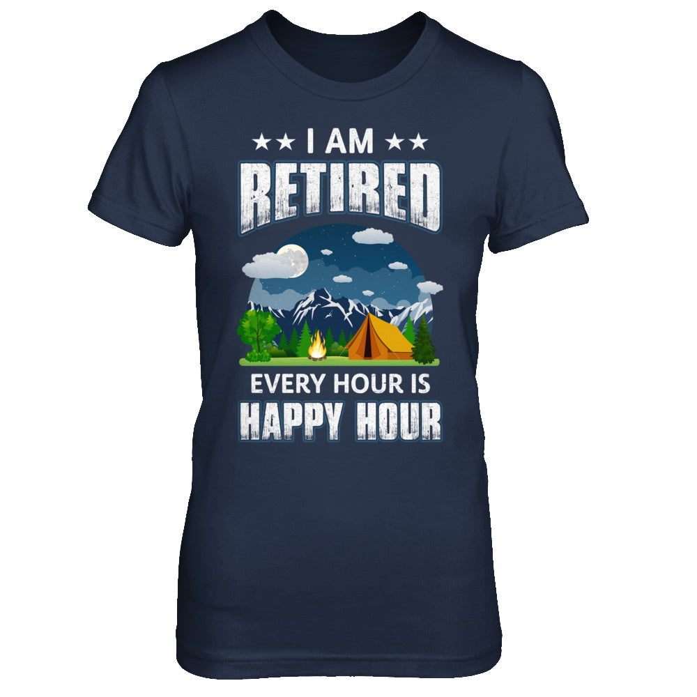 I'm Retired Every Hour Is Happy Hour Funny Camping T-Shirt & Hoodie | Teecentury.com