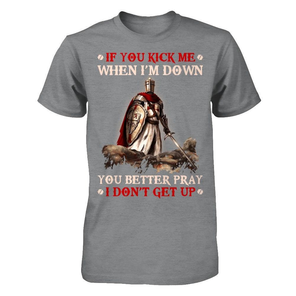 Knight Templar If You Kick Me When I'm Down You Better Pray I Don't Get Up T-Shirt & Hoodie | Teecentury.com