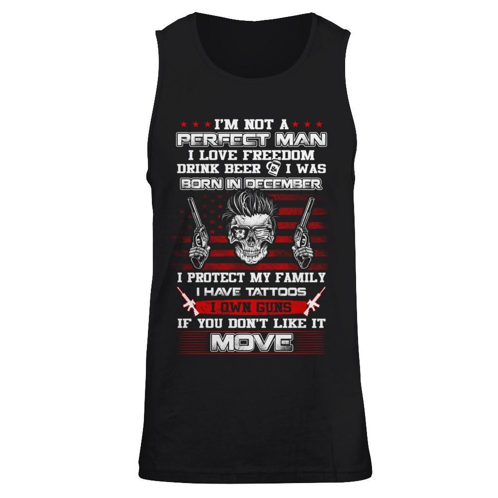 I'm Not A Perfect Man I Was Born In December Own Guns T-Shirt & Hoodie | Teecentury.com