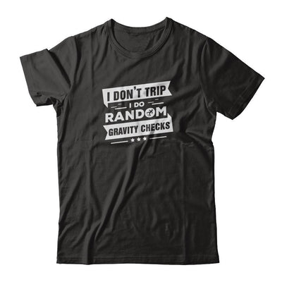 I Don't Trip I Do Random Gravity Checks T-Shirt & Tank Top | Teecentury.com