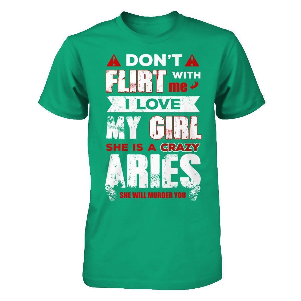 Don't Flirt With Me I Love My Girl She Is A Crazy Aries T-Shirt & Hoodie | Teecentury.com