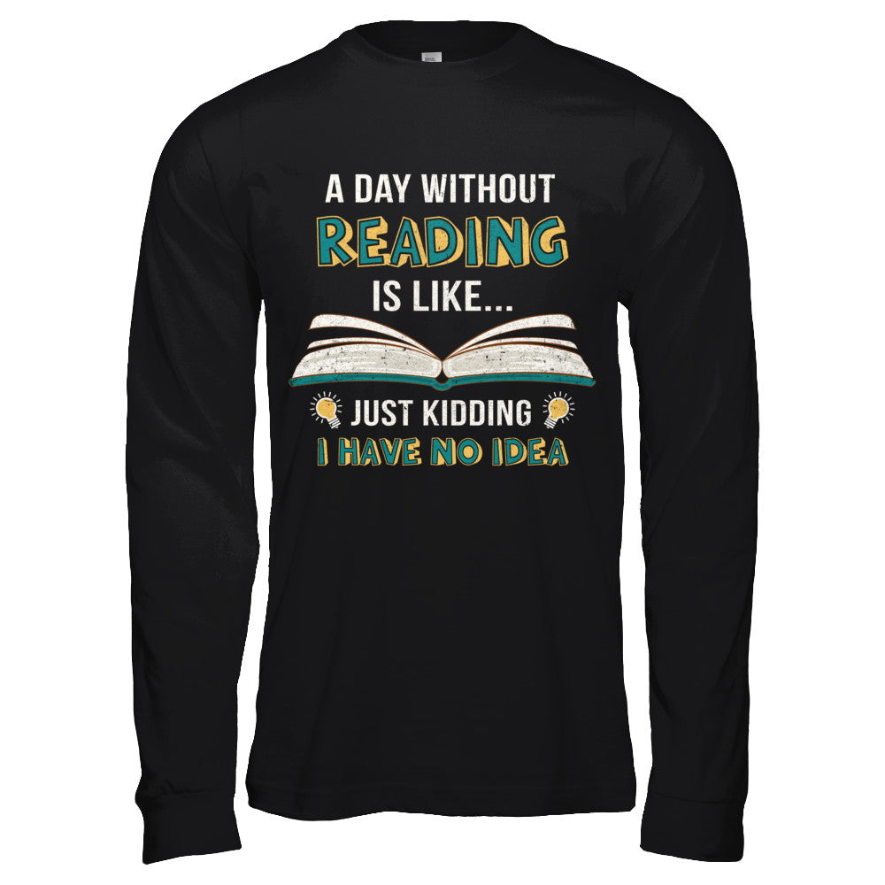 A Day Without Reading Is Like Just Kidding Bookworm T-Shirt & Hoodie | Teecentury.com