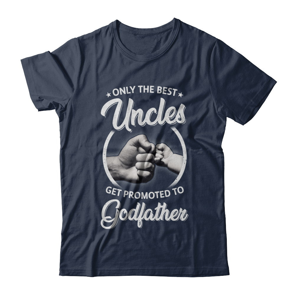 Only The Best Uncles Get Promoted To Godfather T-Shirt & Hoodie | Teecentury.com