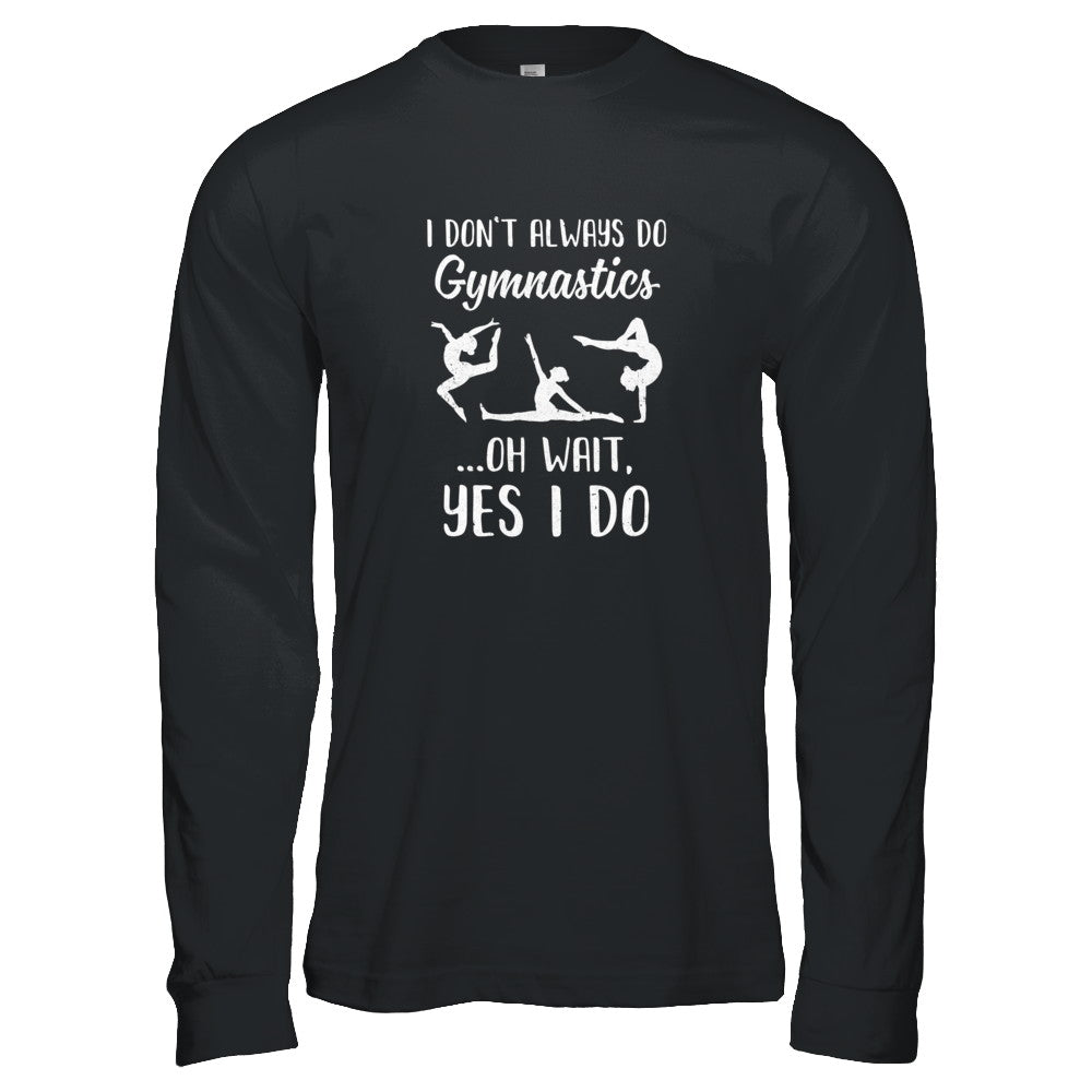 I Don't Always Do Gymnastics Oh Wait Yes I Do T-Shirt & Tank Top | Teecentury.com