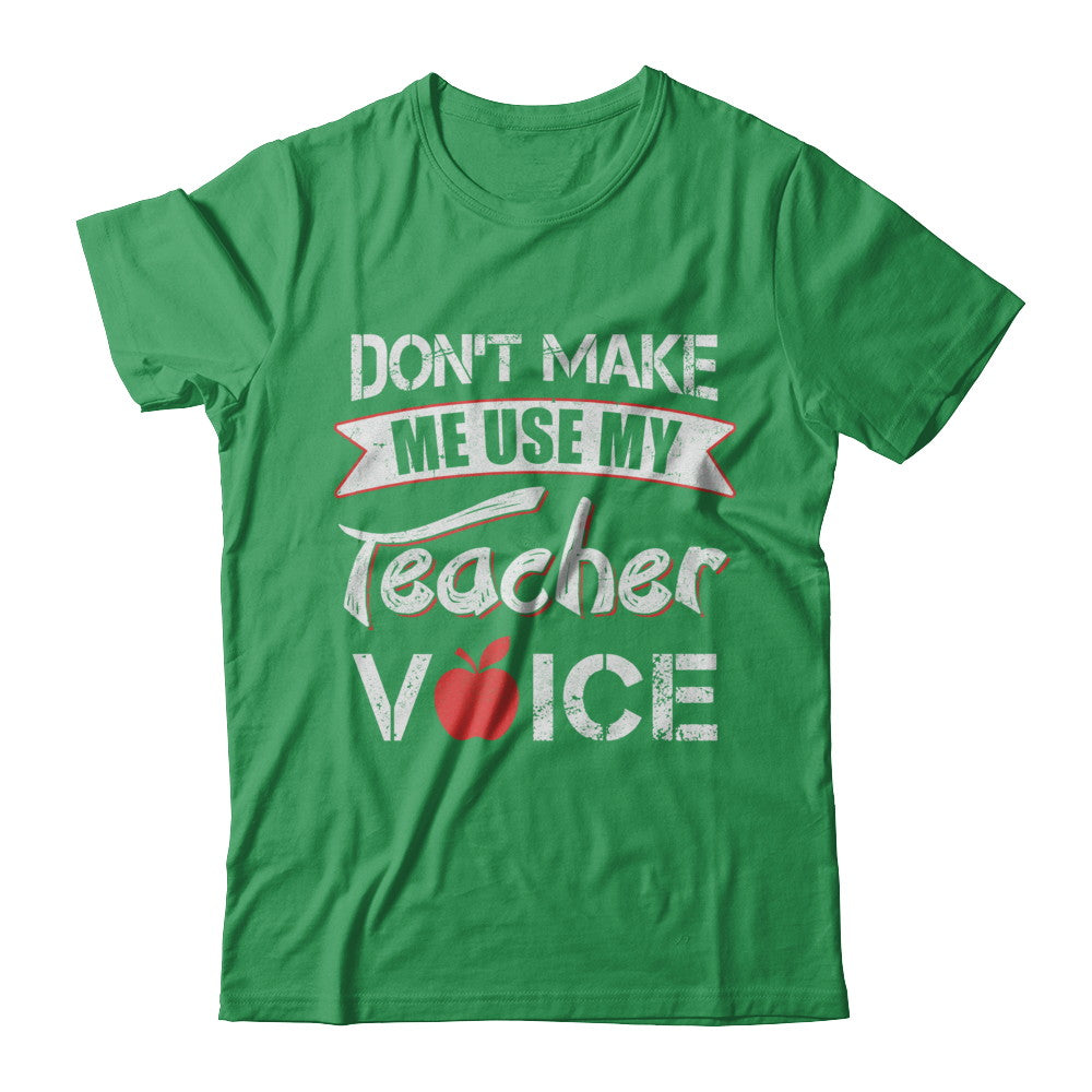 Don't Make Me Use My Teacher Voice T-Shirt & Hoodie | Teecentury.com