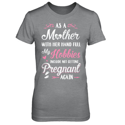 As A Mother With Her Hands Full My Hobbies Pregnant T-Shirt & Hoodie | Teecentury.com