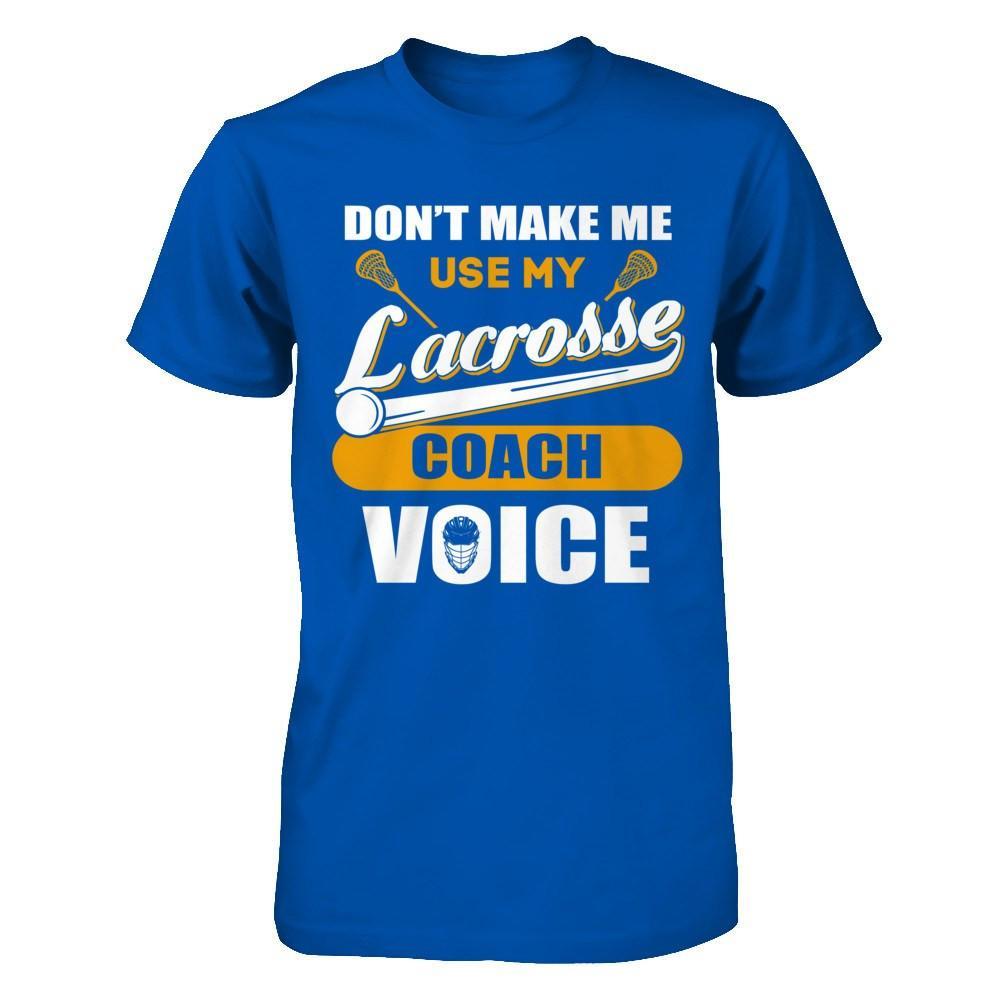 Don't Make Me Use My Lacrosse Coach Voice T-Shirt & Hoodie | Teecentury.com