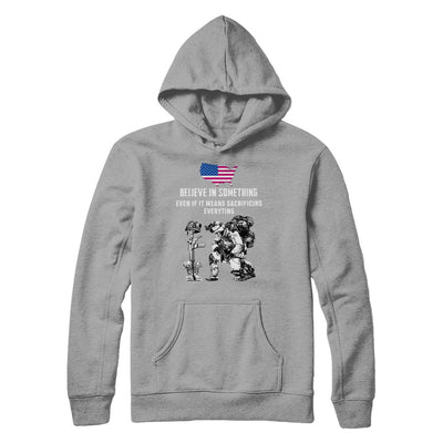 Believe In Something Even If It Means Sacrificing Veteran T-Shirt & Hoodie | Teecentury.com