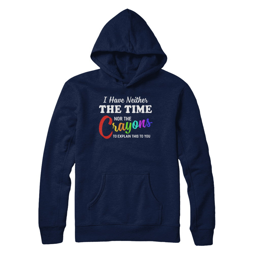 I Have Neither The Time Nor Crayons To Explain This T-Shirt & Hoodie | Teecentury.com
