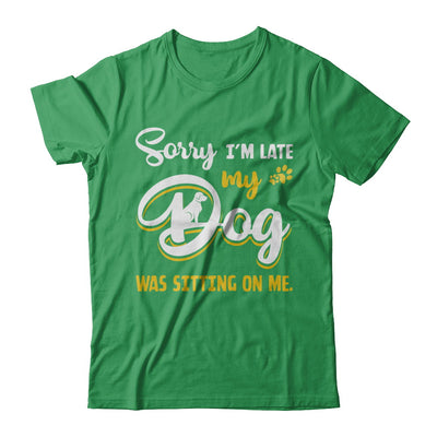 Sorry I'm Late My Dog Was Sitting On Me T-Shirt & Hoodie | Teecentury.com
