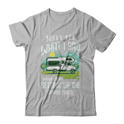 Sorry For What I Said While I Was Setting Up The Camper Trailer T-Shirt & Hoodie | Teecentury.com