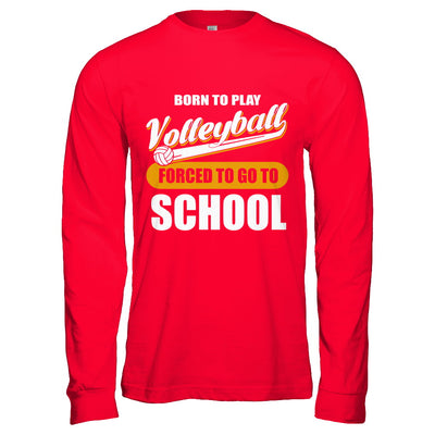 Born To Play Volleyball Forced To Go To School T-Shirt & Hoodie | Teecentury.com