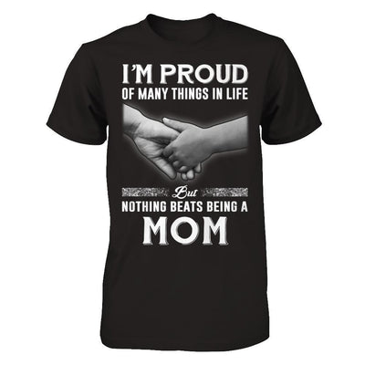 Proud Of Many Things In Life Nothing Beats Being A Mom T-Shirt & Hoodie | Teecentury.com