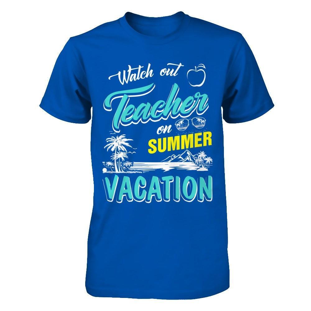 Watch Out Teacher On Summer Vacation Teacher T-Shirt & Hoodie | Teecentury.com