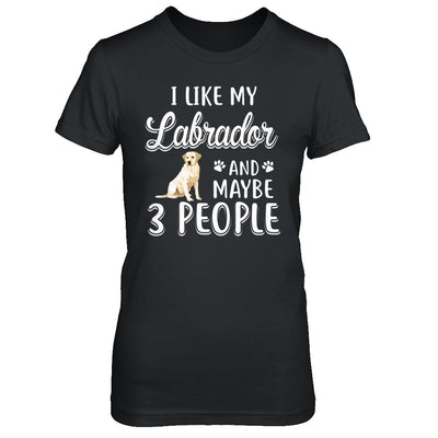 I Like My Labrador And Maybe 3 People T-Shirt & Hoodie | Teecentury.com