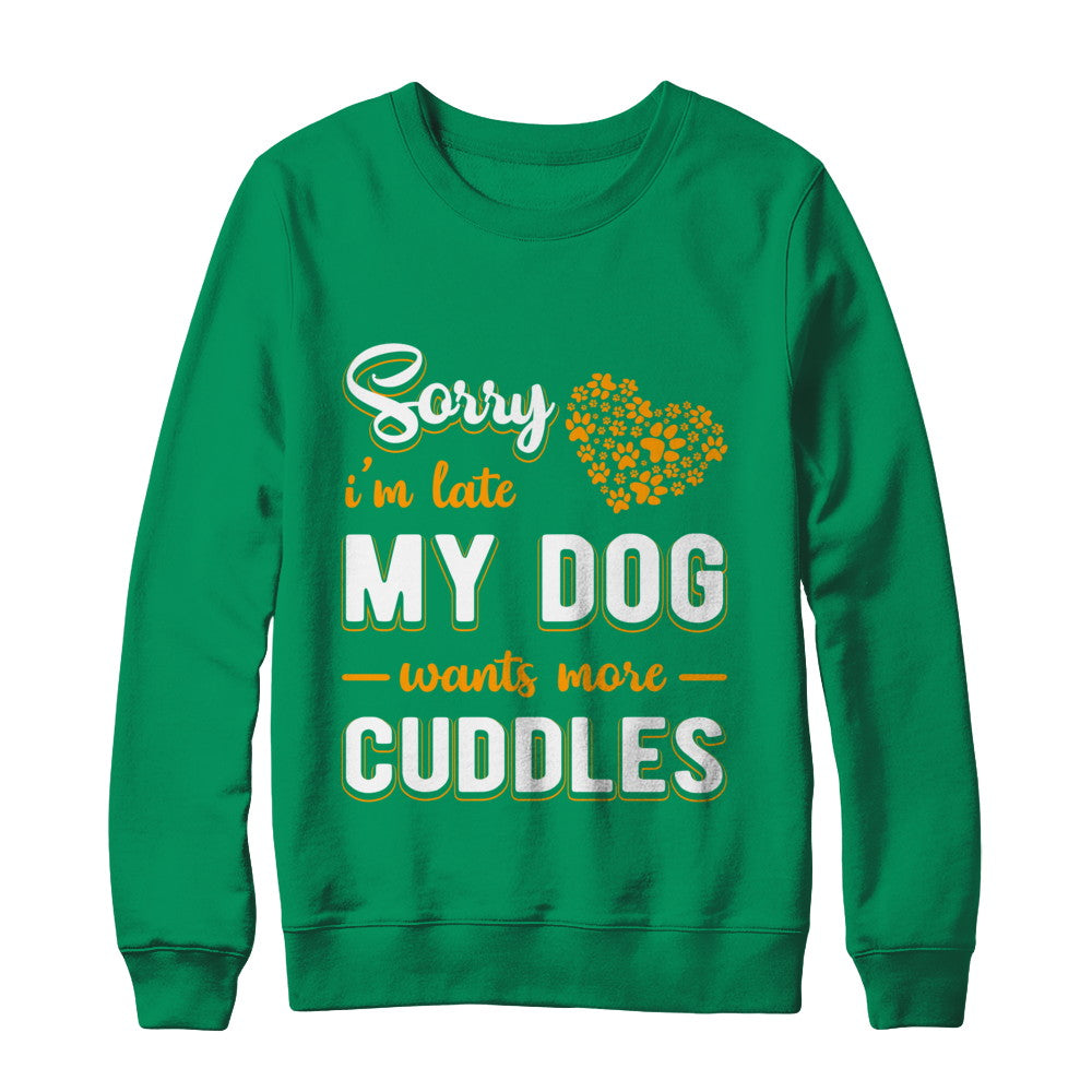 Sorry I'm Late My Dog Wants More Cuddles T-Shirt & Hoodie | Teecentury.com