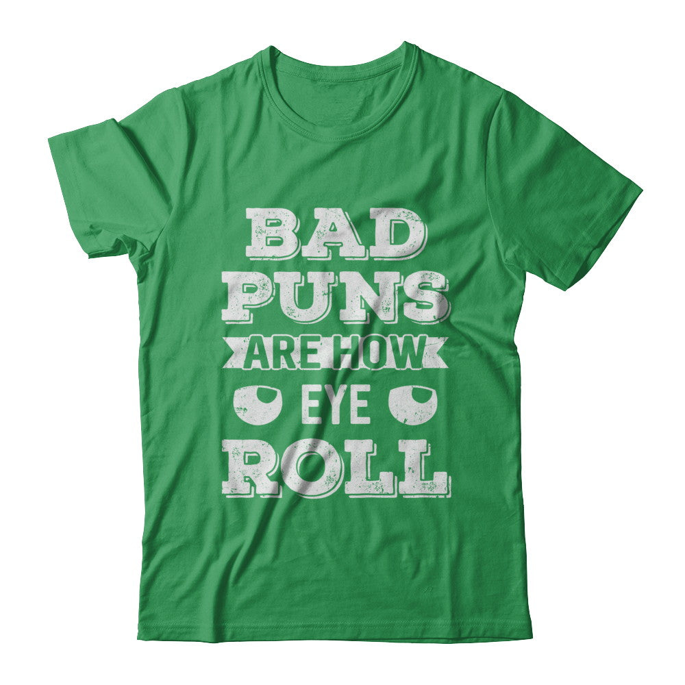 Bad Puns Are How Eye Roll T-Shirt & Hoodie | Teecentury.com