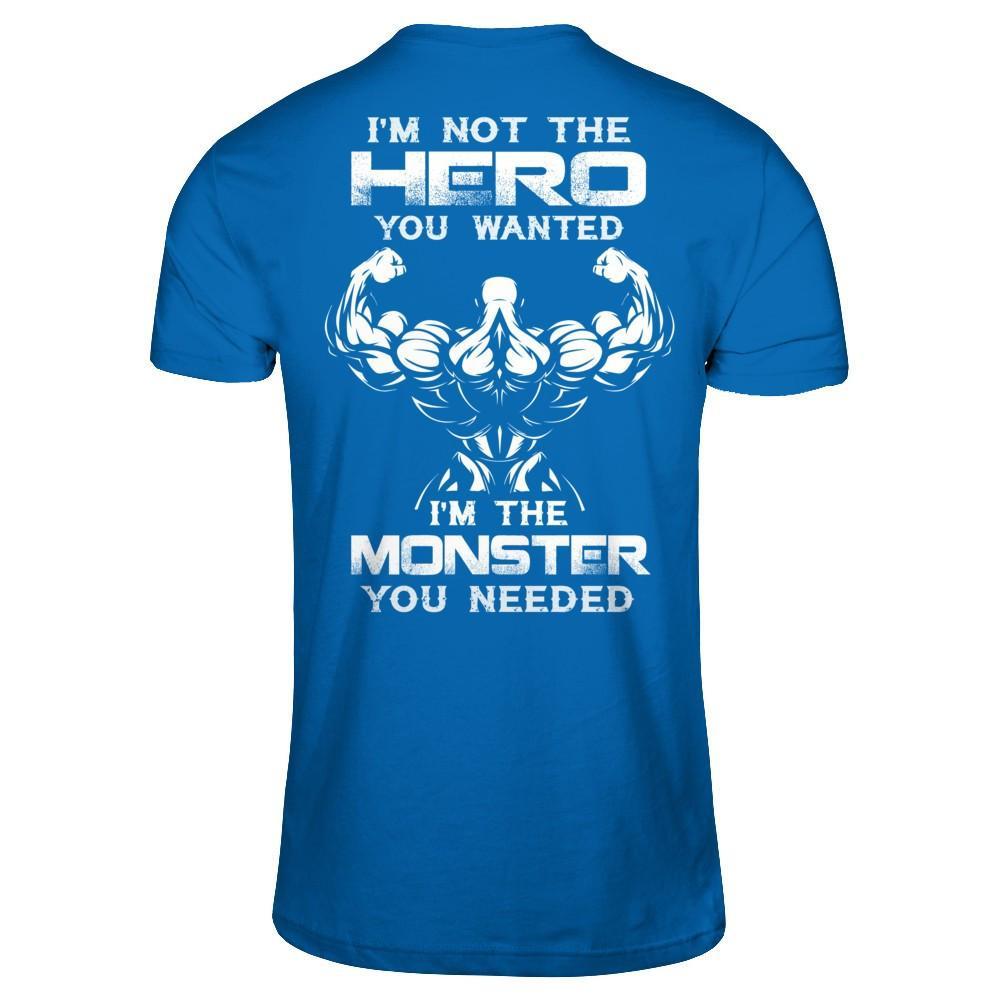 Bodybuilder I'm Not The Hero You Wanted I'm The Monster You Needed T-Shirt & Hoodie | Teecentury.com