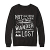 Not All Who Wander Are Lost Adventure Travel T-Shirt & Sweatshirt | Teecentury.com