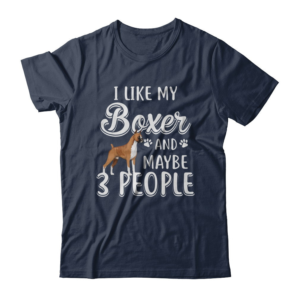 I Like My Boxer And Maybe 3 People T-Shirt & Hoodie | Teecentury.com