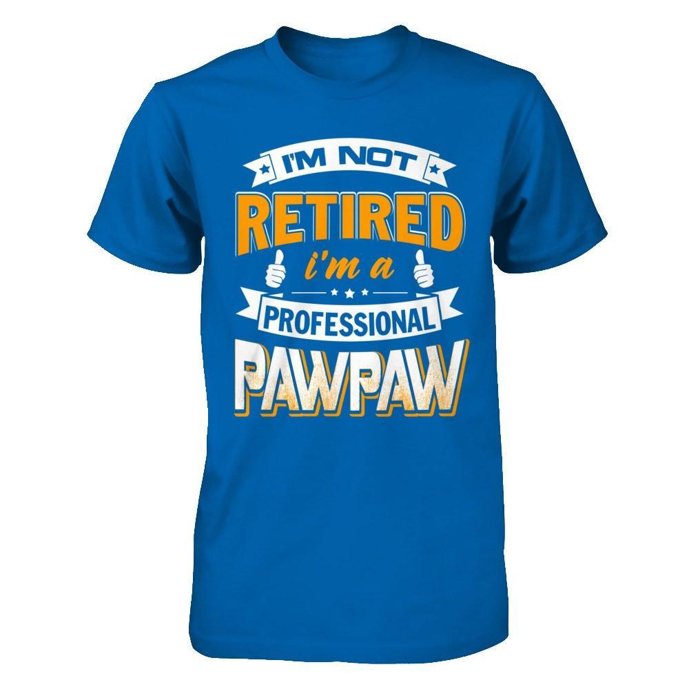 I'm Not Retired I'm A Professional Pawpaw T-Shirt & Hoodie | Teecentury.com