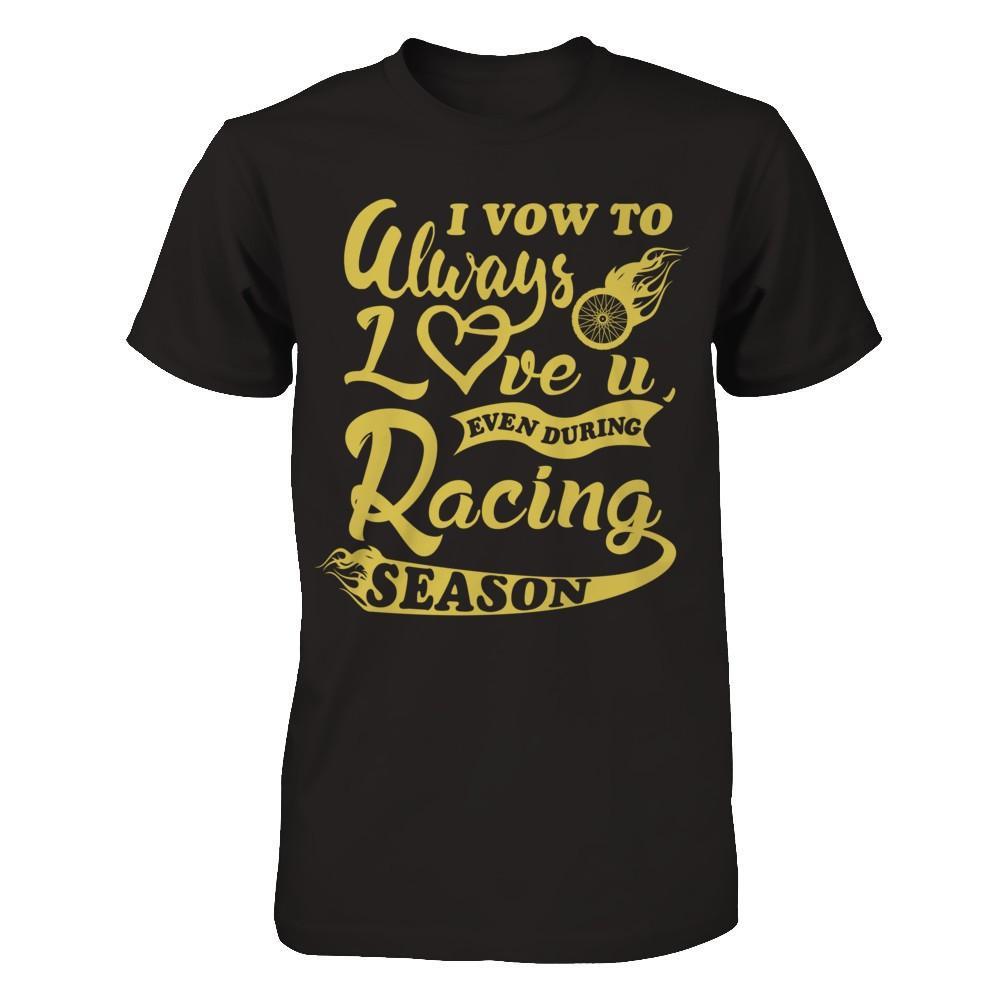 I Vow To Always Love You Even During Racing Season T-Shirt & Hoodie | Teecentury.com