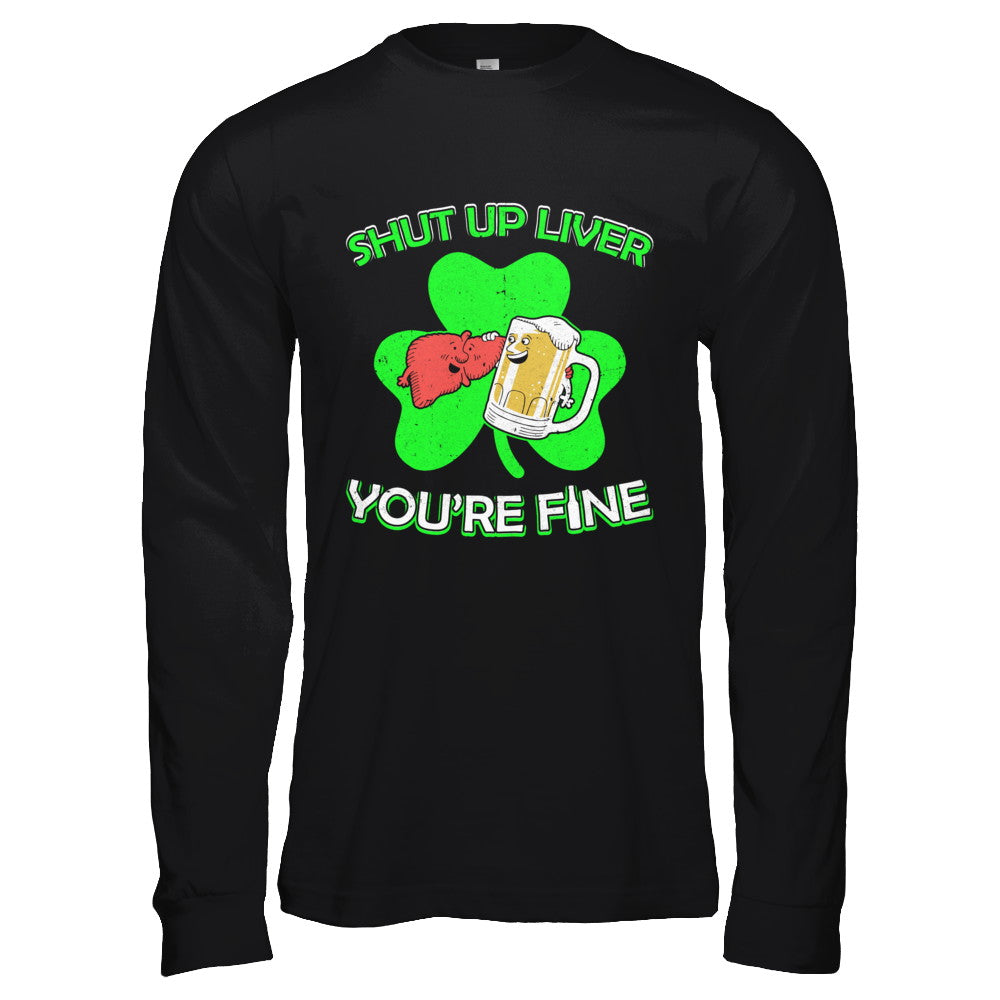 Shut Up Liver Funny St Patrick's Day T-Shirt & Hoodie | Teecentury.com