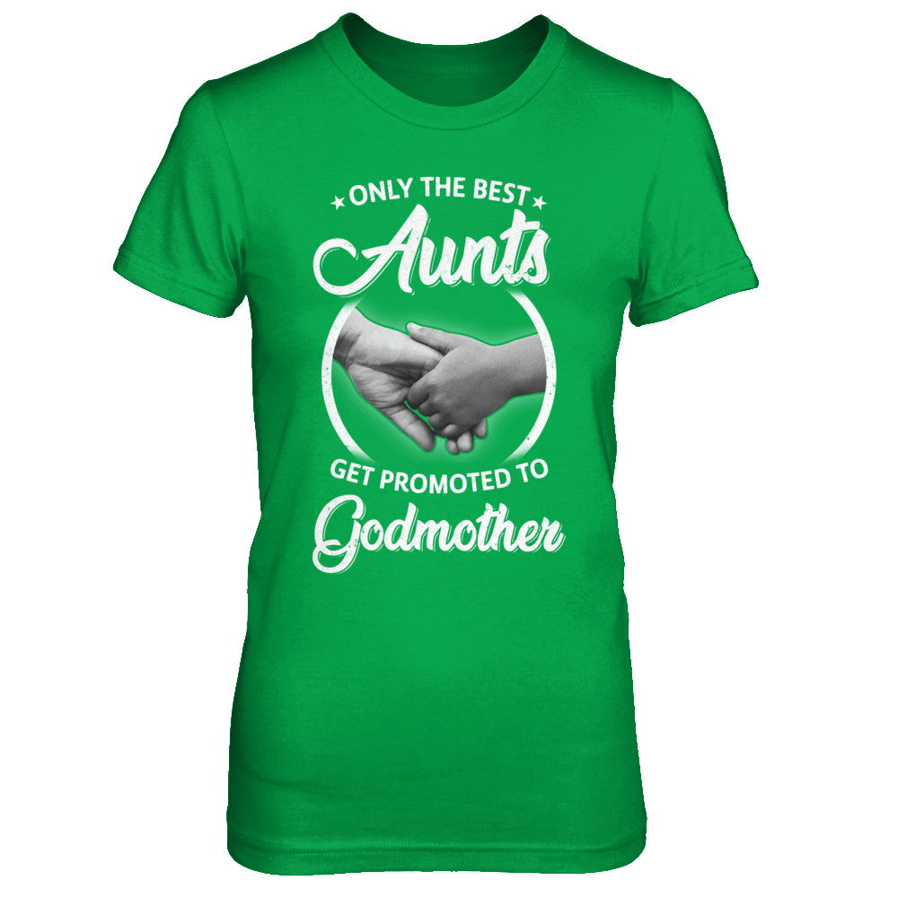 Only The Best Aunts Get Promoted To Godmother T-Shirt & Hoodie | Teecentury.com