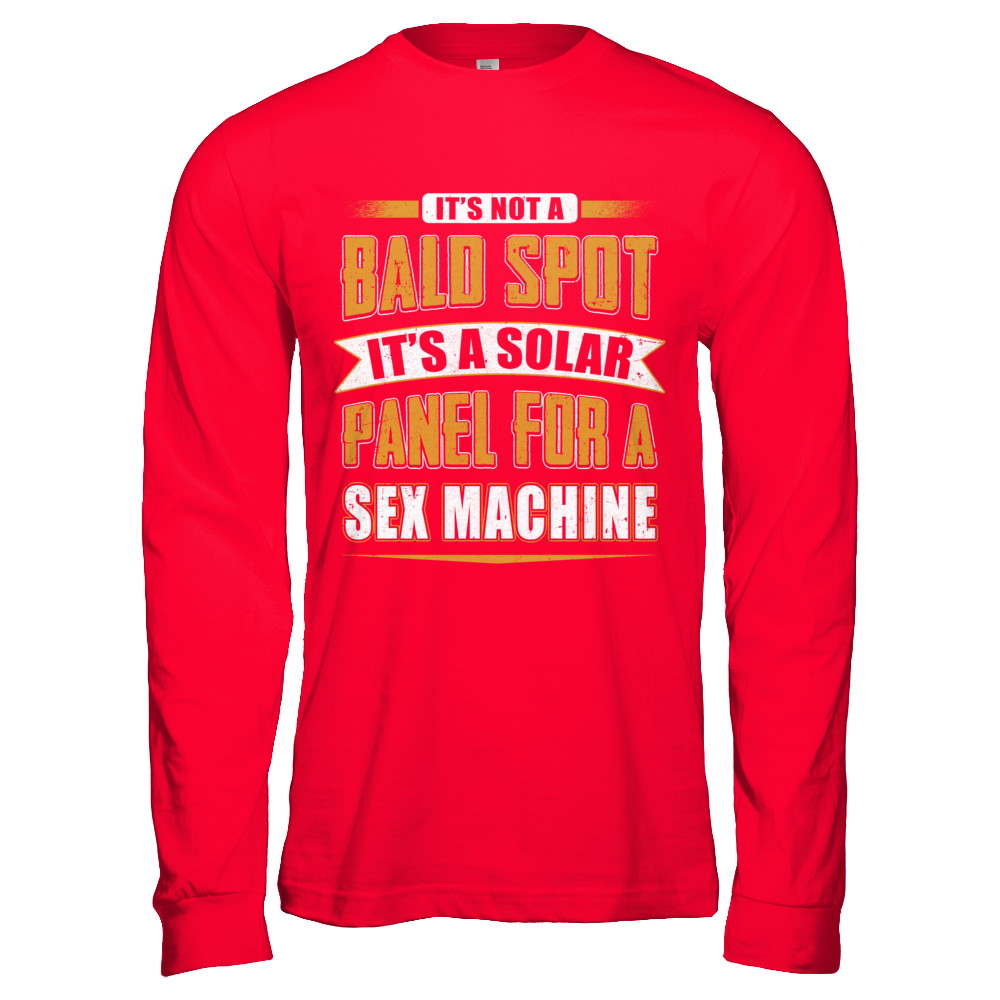 It's Not A Bald Spot It's A Solar Panel For A Sex Machine T-Shirt & Hoodie | Teecentury.com