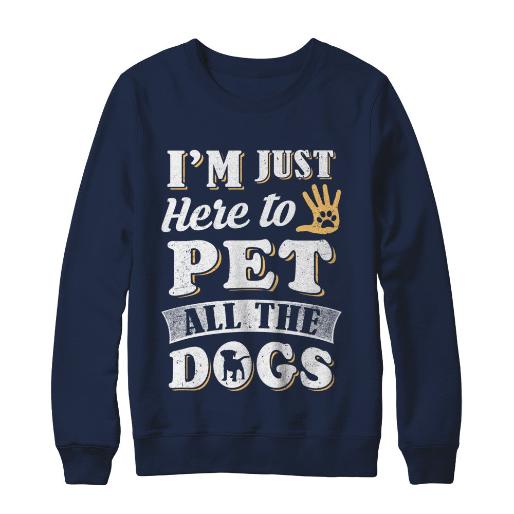 I'm Just Here To Pet All The Dogs T-Shirt & Sweatshirt | Teecentury.com