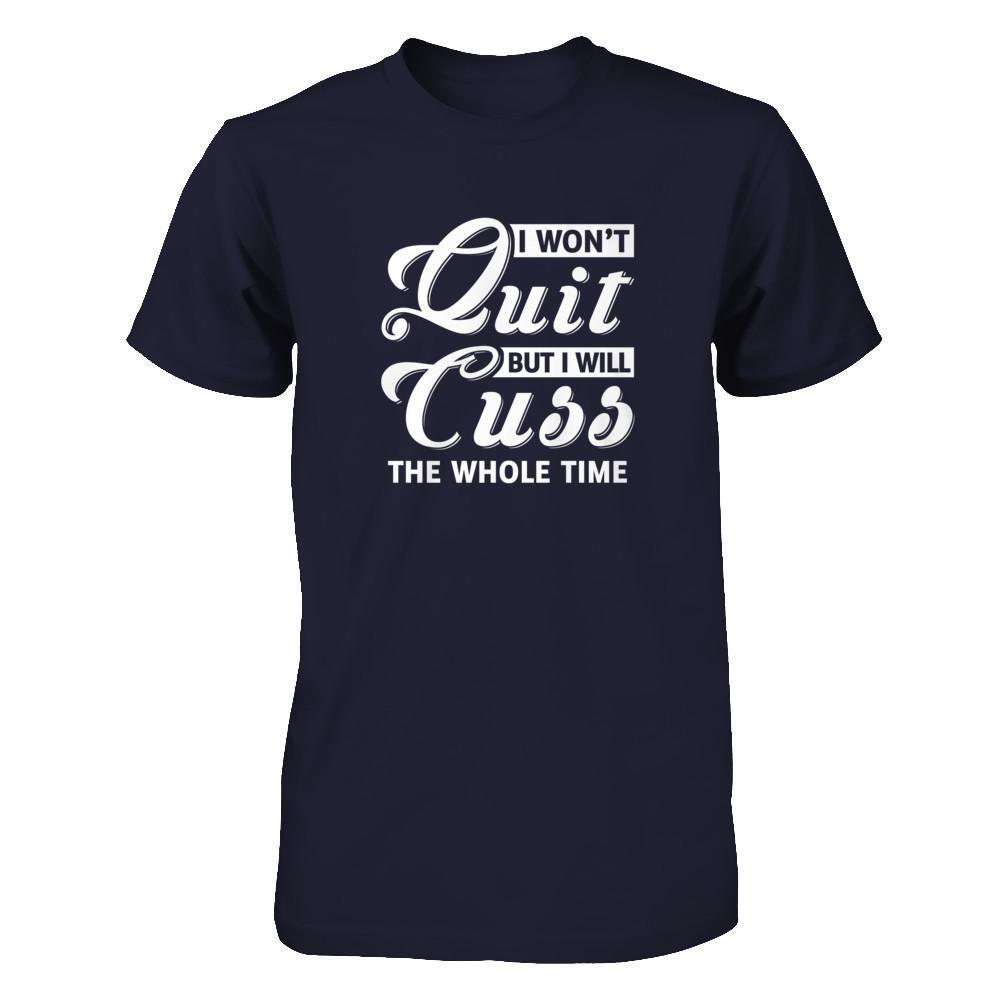 I Won't Quit But I Will Cuss The Whole Time T-Shirt & Tank Top | Teecentury.com