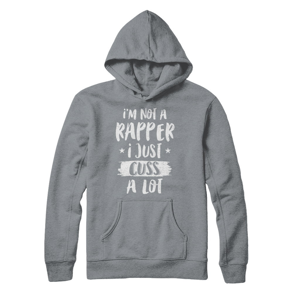I'm Not A Rapper I Just Cuss A Lot Funny Rapper T-Shirt & Hoodie | Teecentury.com