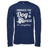 Embrace The Dog Hair It's Everywhere T-Shirt & Hoodie | Teecentury.com
