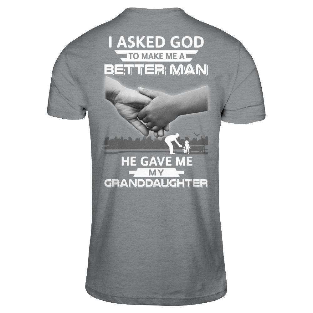 I Asked God To Make Me A Better Man He Gave Me My Granddaughter T-Shirt & Hoodie | Teecentury.com