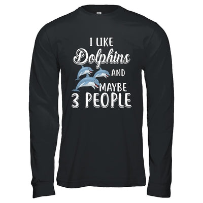 I Like Dolphins And Maybe 3 People T-Shirt & Hoodie | Teecentury.com