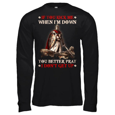 Knight Templar If You Kick Me When I'm Down You Better Pray I Don't Get Up T-Shirt & Hoodie | Teecentury.com