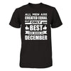 All Men Are Created Equal But Only The Best Are Born In December T-Shirt & Hoodie | Teecentury.com