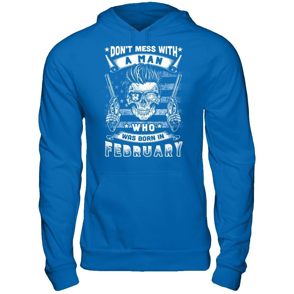Don't Mess With A Man Who Was Born In February T-Shirt & Hoodie | Teecentury.com